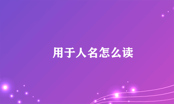 夲用于人名怎么读