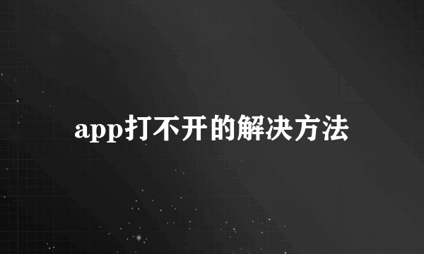 app打不开的解决方法