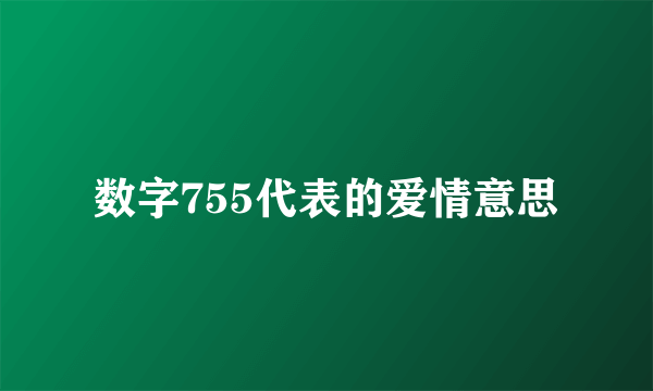 数字755代表的爱情意思