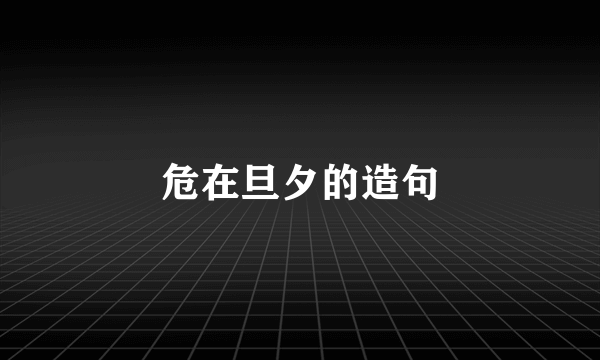 危在旦夕的造句