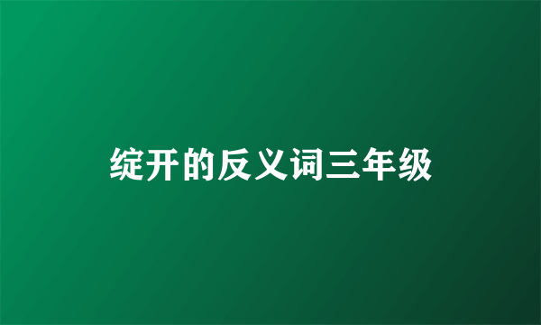 绽开的反义词三年级
