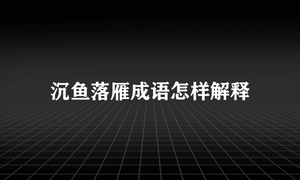 沉鱼落雁成语怎样解释