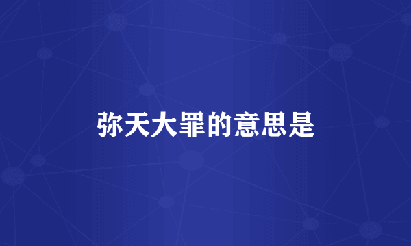 弥天大罪的意思是