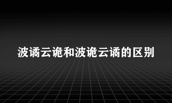 波谲云诡和波诡云谲的区别