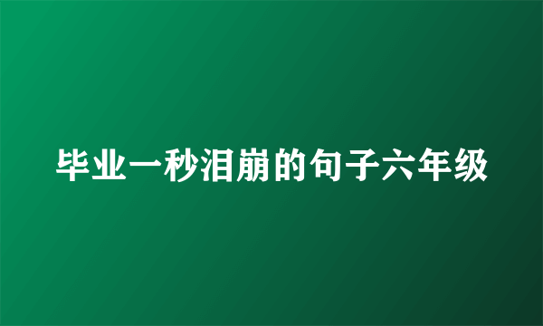 毕业一秒泪崩的句子六年级