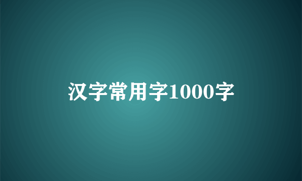 汉字常用字1000字