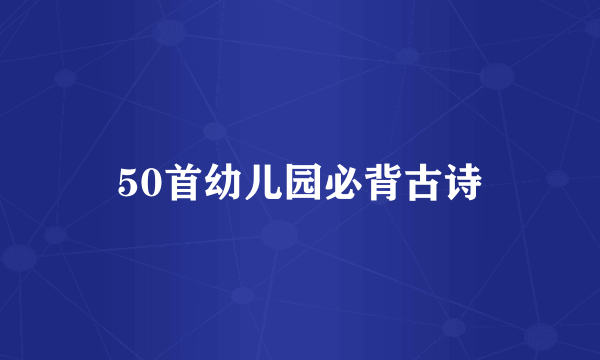 50首幼儿园必背古诗