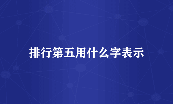 排行第五用什么字表示
