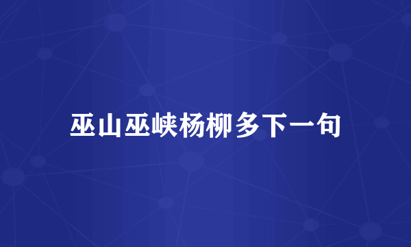 巫山巫峡杨柳多下一句