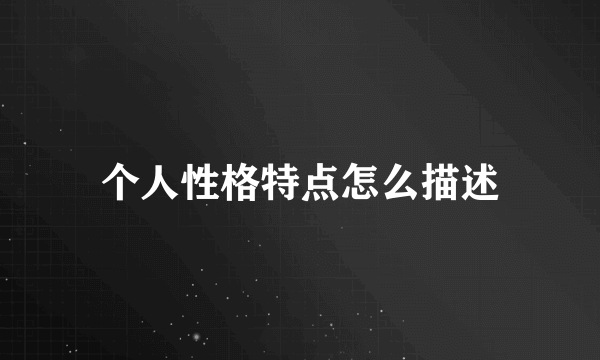 个人性格特点怎么描述