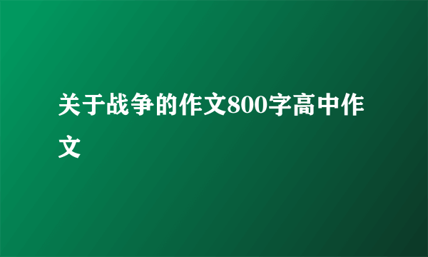 关于战争的作文800字高中作文