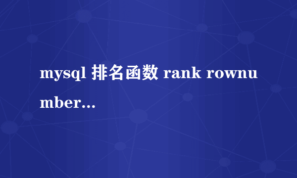 mysql 排名函数 rank rownumber 等区别