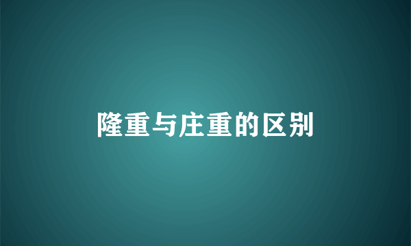 隆重与庄重的区别