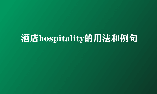 酒店hospitality的用法和例句