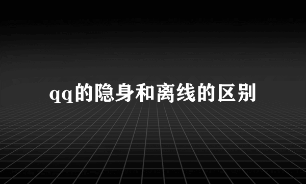 qq的隐身和离线的区别