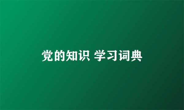 党的知识 学习词典