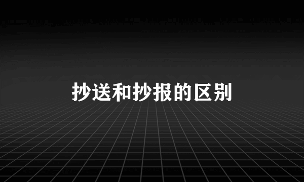 抄送和抄报的区别