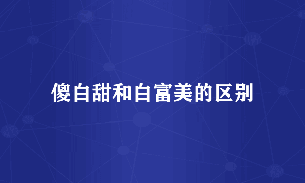 傻白甜和白富美的区别
