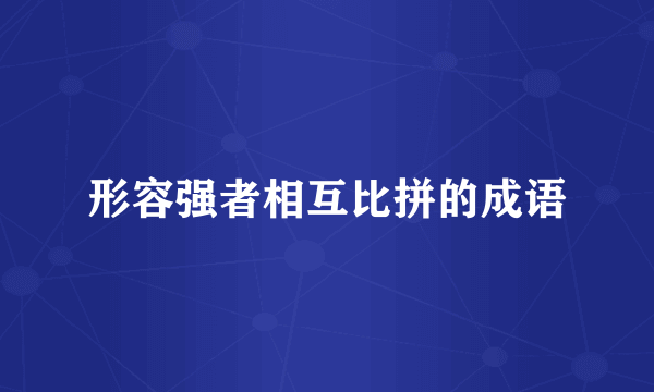 形容强者相互比拼的成语