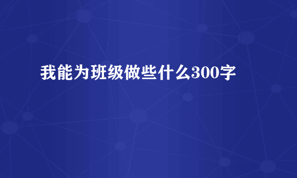 我能为班级做些什么300字