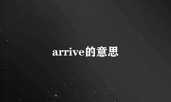 arrive的意思