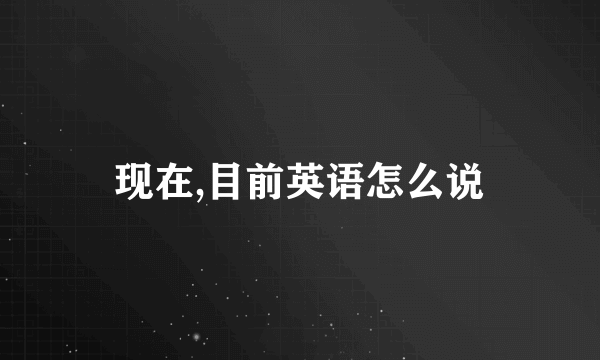 现在,目前英语怎么说
