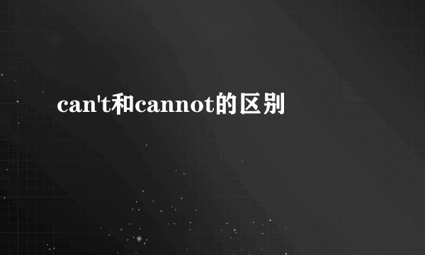can't和cannot的区别