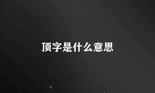 顶字是什么意思
