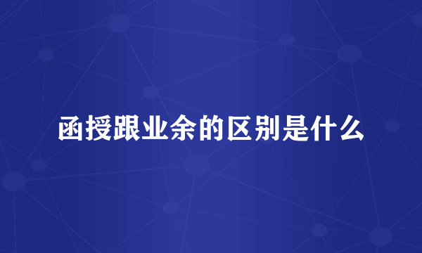 函授跟业余的区别是什么