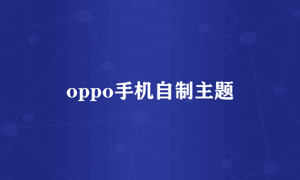 oppo手机自制主题