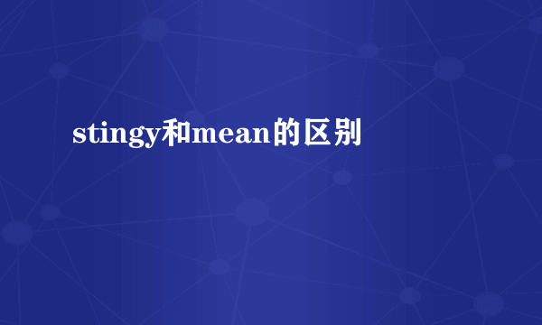 stingy和mean的区别