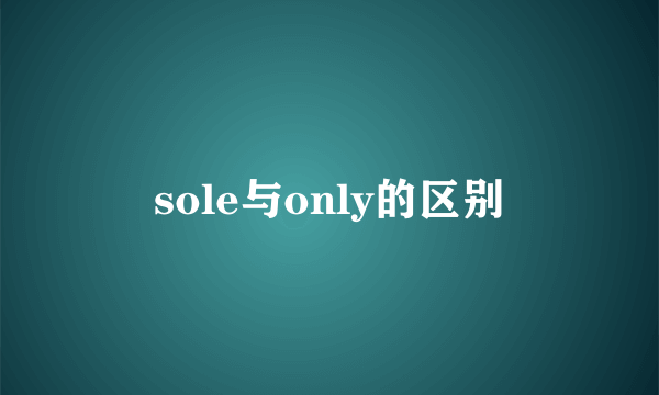sole与only的区别