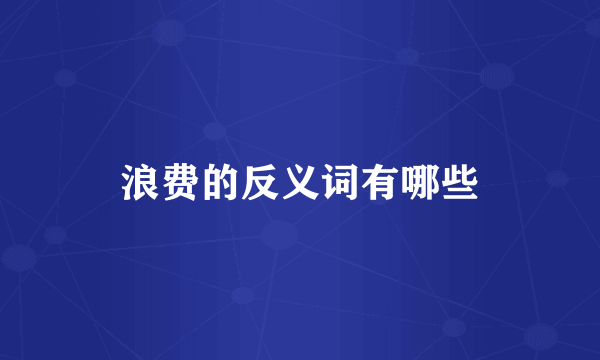 浪费的反义词有哪些