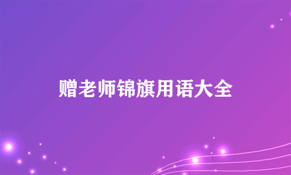 赠老师锦旗用语大全