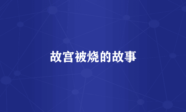 故宫被烧的故事
