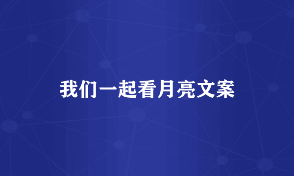 我们一起看月亮文案