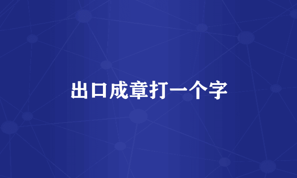 出口成章打一个字