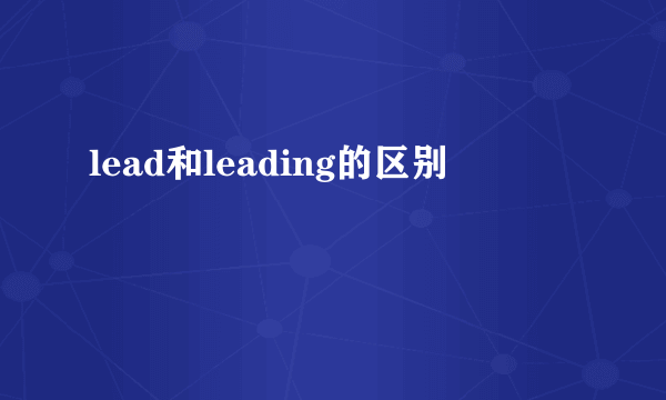 lead和leading的区别