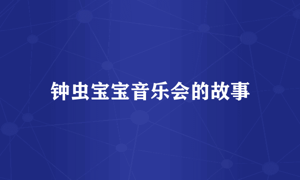 钟虫宝宝音乐会的故事