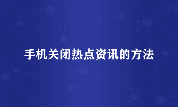 手机关闭热点资讯的方法