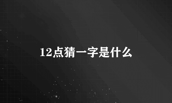 12点猜一字是什么