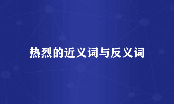 热烈的近义词与反义词