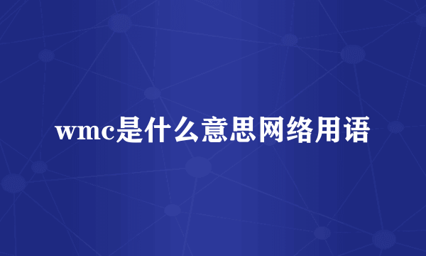 wmc是什么意思网络用语