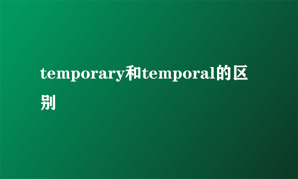 temporary和temporal的区别