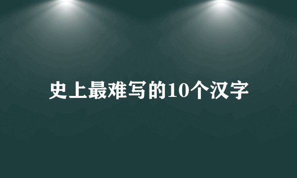 史上最难写的10个汉字