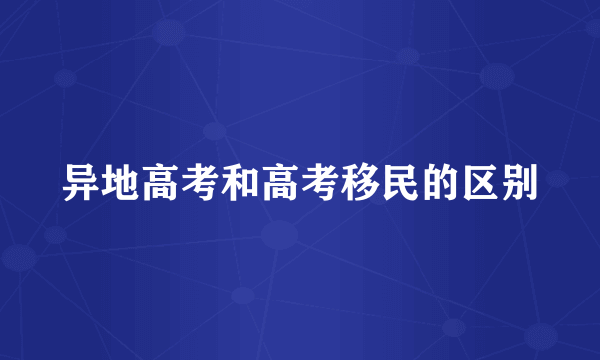 异地高考和高考移民的区别