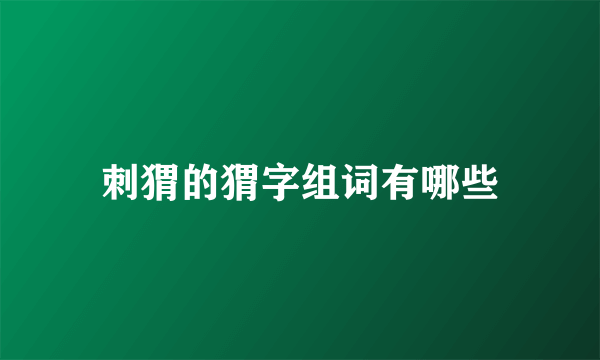 刺猬的猬字组词有哪些