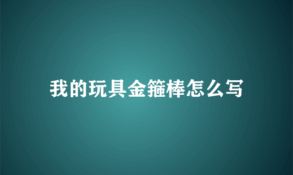 我的玩具金箍棒怎么写