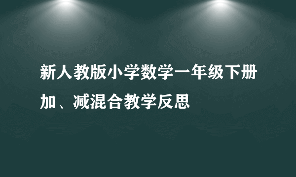 新人教版小学数学一年级下册加、减混合教学反思