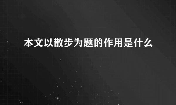 本文以散步为题的作用是什么
